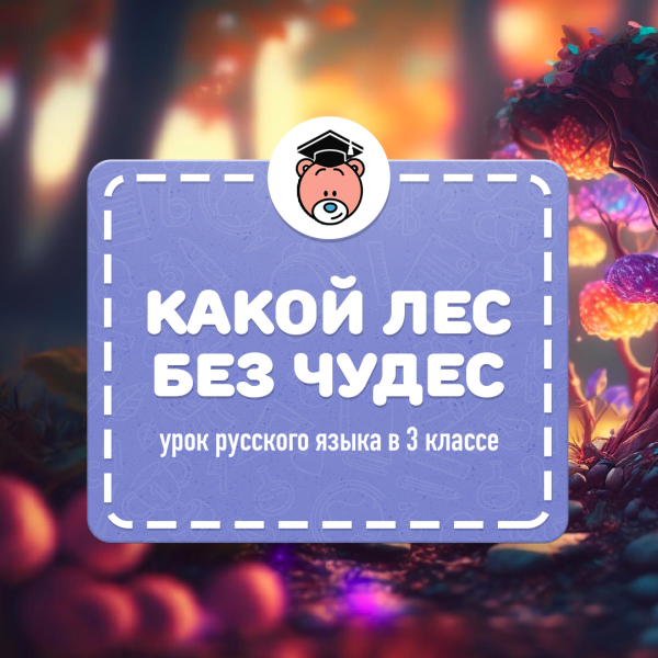 Урок русского языка в 3-ем классе: “Какой лес без чудес!” 
